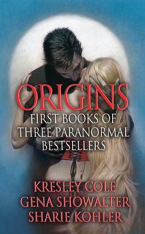 Origins: First Books of Three Paranormal Bestsellers by Sharie Kohler, Gena Showalter, Kresley Cole