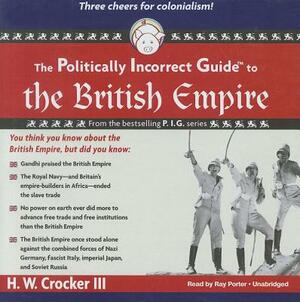 The Politically Incorrect Guide to the British Empire by H. W. Crocker