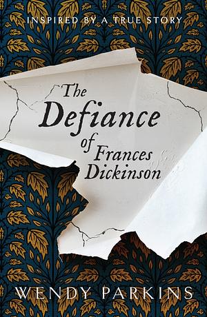 The Defiance of Frances Dickinson by Wendy Parkins