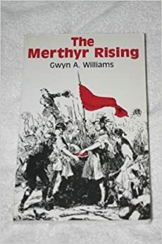 The Merthyr Rising by Gwyn Alfred Williams