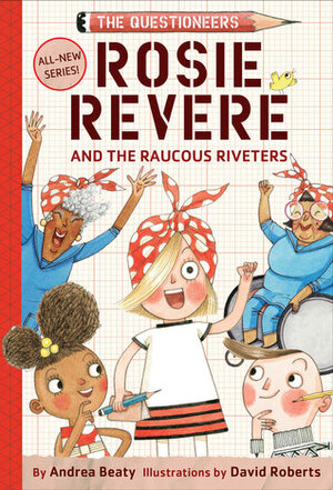 Rosie Revere and the Raucous Riveters: The Questioneers #01 by Andrea Beaty