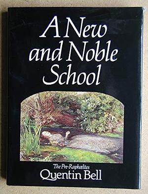 A New and Noble School: The Pre-Raphaelites by Quentin Bell