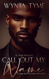 Call Out My Name: A Dark Bodyguard Romance by Wynta Tyme