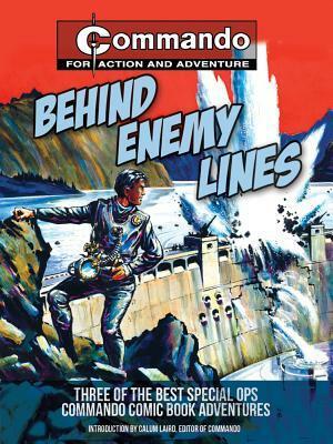 Behind Enemy Lines: Three of the Best Special Ops Commando Comic Book Adventures by Calum Laird