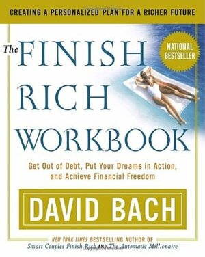 The Finish Rich Workbook: Creating a Personalized Plan for a Richer Future (Get out of debt, Put your dreams in action and achieve Financial Freedom by David Bach