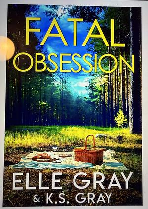 Fatal Obsession by Elle Gray, K.S. Gray