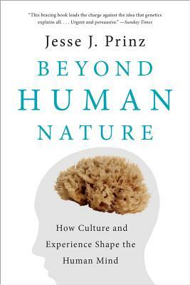Beyond Human Nature: How Culture and Experience Shape the Human Mind by Jesse J. Prinz
