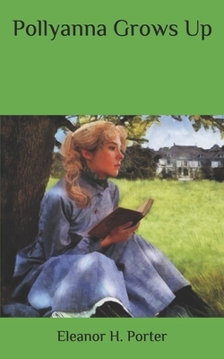 Pollyanna Grows Up by Eleanor H. Porter