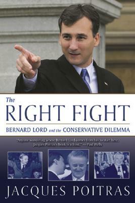 The Right Fight: Bernard Lord and the Conservative Dilemma by Jacques Poitras