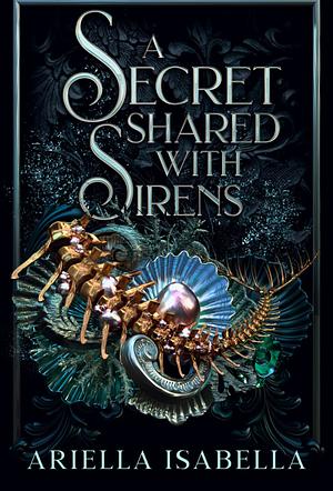 A Secret Shared with Sirens : Gods from the Oblivion: Gods from the Oblivion Volume II by Ariella Isabella