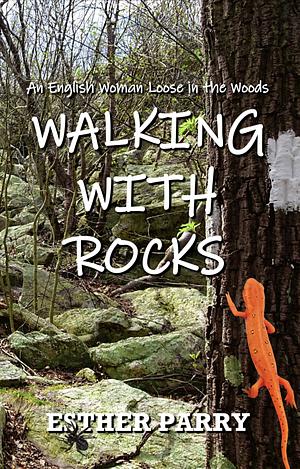 Walking with Rocks: An English Woman Loose in the Woods by Esther Parry