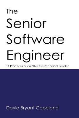 The Senior Software Engineer: 11 Practices of an Effective Technical Leader by David Bryant Copeland