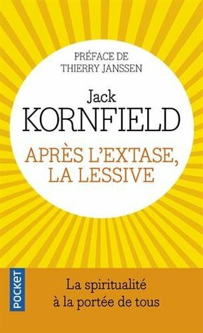 Après l'extase, la lessive: Comment la sagesse du cœur se développe sur la voie spirituelle by Dominique Thomas, Jack Kornfield