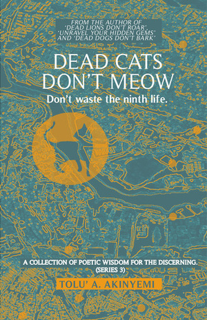 Dead Cats Don't Meow - Don't waste the ninth life by Tolu' A. Akinyemi