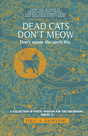 Dead Cats Don't Meow - Don't waste the ninth life by Tolu' A. Akinyemi