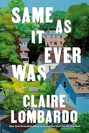Same As It Ever Was: A Novel by Claire Lombardo