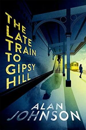 The Late Train to Gipsy Hill: The gripping and fast-paced thriller by Alan Johnson