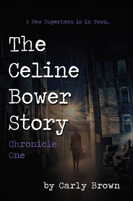 The Celine Bower Story: Chronicle One by Carly Brown