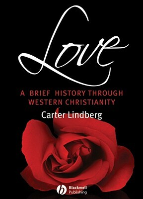 Love: A Brief History Through Western Christianity by Carter Lindberg