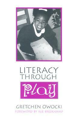 Literacy Through Play by Gretchen Owocki