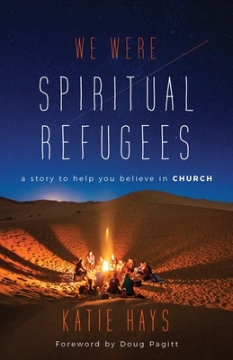 We Were Spiritual Refugees: A Story to Help You Believe in Church by Katie Hays