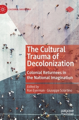 The Cultural Trauma of Decolonization: Colonial Returnees in the National Imagination by 