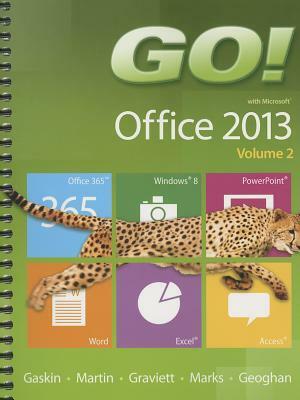 Go! with Microsoft Office 2013 Volume 2 by Carol Martin, Shelley Gaskin, Nancy Graviett