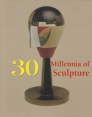 30 Millennia of Sculpture by Klaus H. Carl, Patrick Bade, Victoria Charles