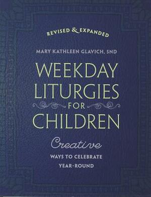 Weekday Liturgies for Children: Creative Ways to Celebrate Year-Round by Mary Kathleen Glavich
