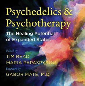 Psychedelics and Psychotherapy: The Healing Potential of Expanded States by Gabor Maté, Tim Read, Maria Papaspyrou