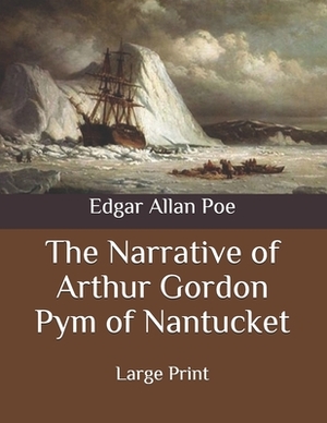 The Narrative of Arthur Gordon Pym of Nantucket: Large Print by Edgar Allan Poe