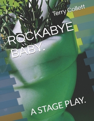 Rockabye Baby.: A Stage Play. by Terry Collett