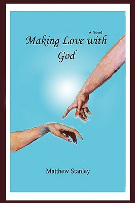 Making Love with God by Matthew Stanley