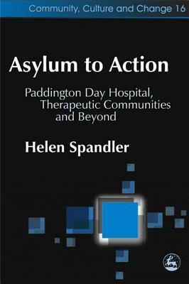 Asylum to Action: Paddington Day Hospital, Therapeutic Communities and Beyond by Helen Spandler