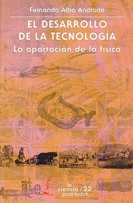 El Desarrollo de La Tecnologia: La Aportacion de La Fisica by Fernando Alba Andrade, Adolfo Martínez-Palomo