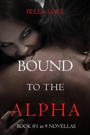 Bound to the Alpha: Book #1 in 9 Novellas by Bella Lore by Bella Lore