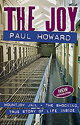 The Joy: Mountjoy Jail. the Shocking, True Story of Life on the Inside by Paul Howard