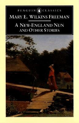 A New England Nun: And Other Stories by Mary E. Wilkins Freeman