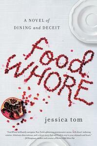 Food Whore: A Novel of Dining and Deceit by Jessica Tom