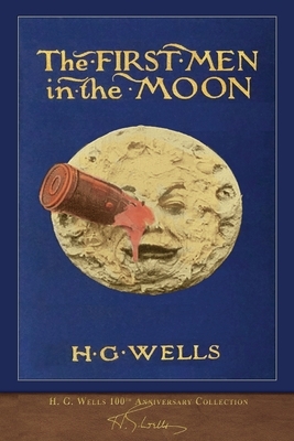 The First Men in the Moon (100th Anniversary Collection): Illustrated First Edition by H.G. Wells