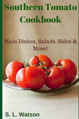Southern Tomato Cookbook: Main Dishes, Salads, Sides & More! by S. L. Watson