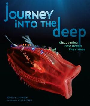 Journey Into the Deep: Discovering New Ocean Creatures by Rebecca L. Johnson