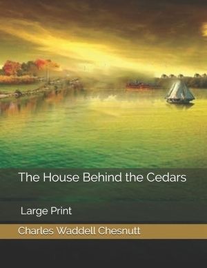 The House Behind the Cedars: Large Print by Charles W. Chesnutt