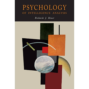 Psychology of Intelligence Analysis by Richards J. Heuer