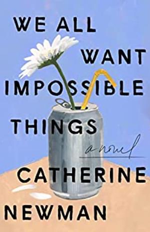 We All Want Impossible Things by Catherine Newman