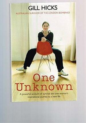 One Unknown: A Powerful Account of Survival and One Woman's Inspirational Journey to Recovery and a New Life by Gill Hicks