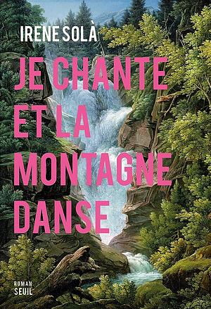 Je chante et la montagne danse by Irene Solà