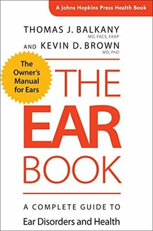 The Ear Book (A Johns Hopkins Press Health Book) by Kevin D. Brown, Thomas J. Balkany