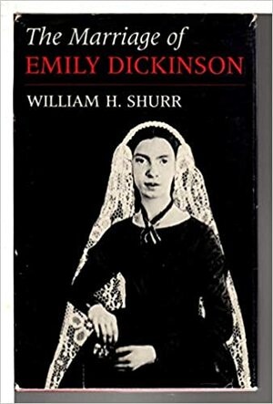 The Marriage of Emily Dickinson: A Study of the Fascicles by William H. Shurr