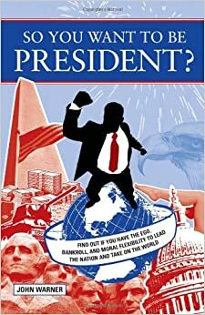 So You Want to Be President? by John Warner